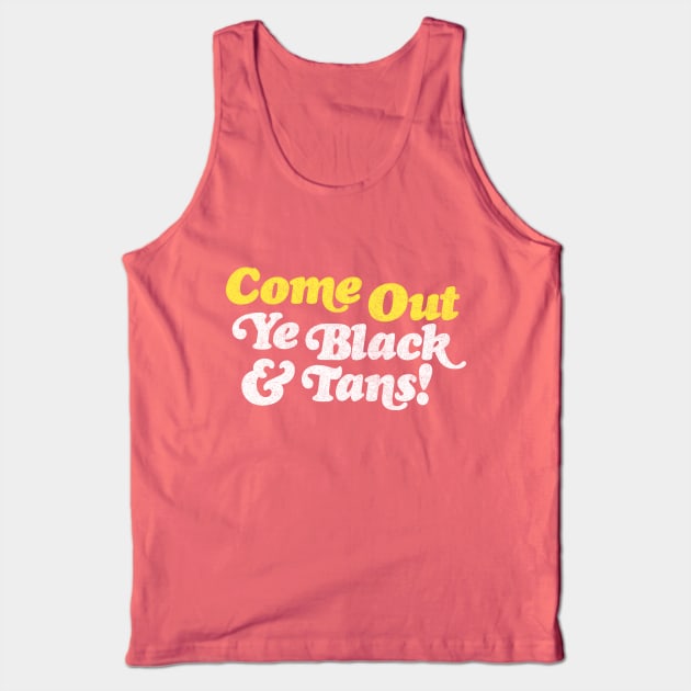 Come Out Ye Black and Tans! Tank Top by CultOfRomance